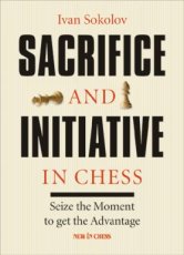 Sokolov, I. Sacrifice and Initiative in Chess, seize the moment to get the advantage